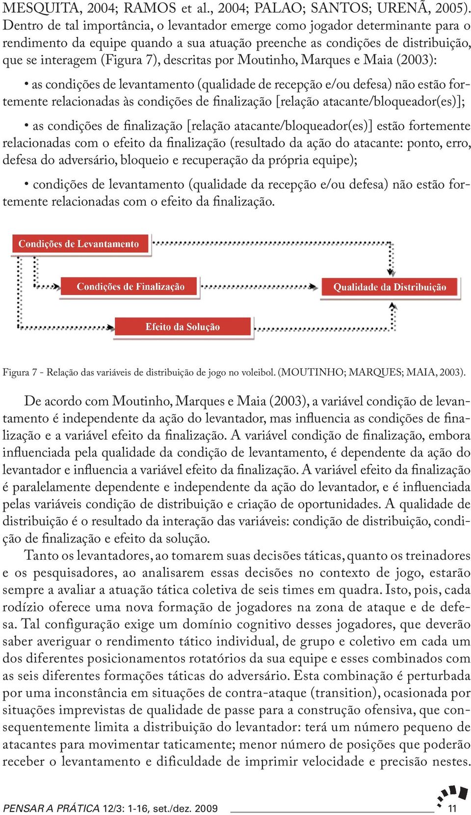por Moutinho, Marques e Maia (2003): as condições de levantamento (qualidade de recepção e/ou defesa) não estão fortemente relacionadas às condições de finalização [relação atacante/bloqueador(es)];