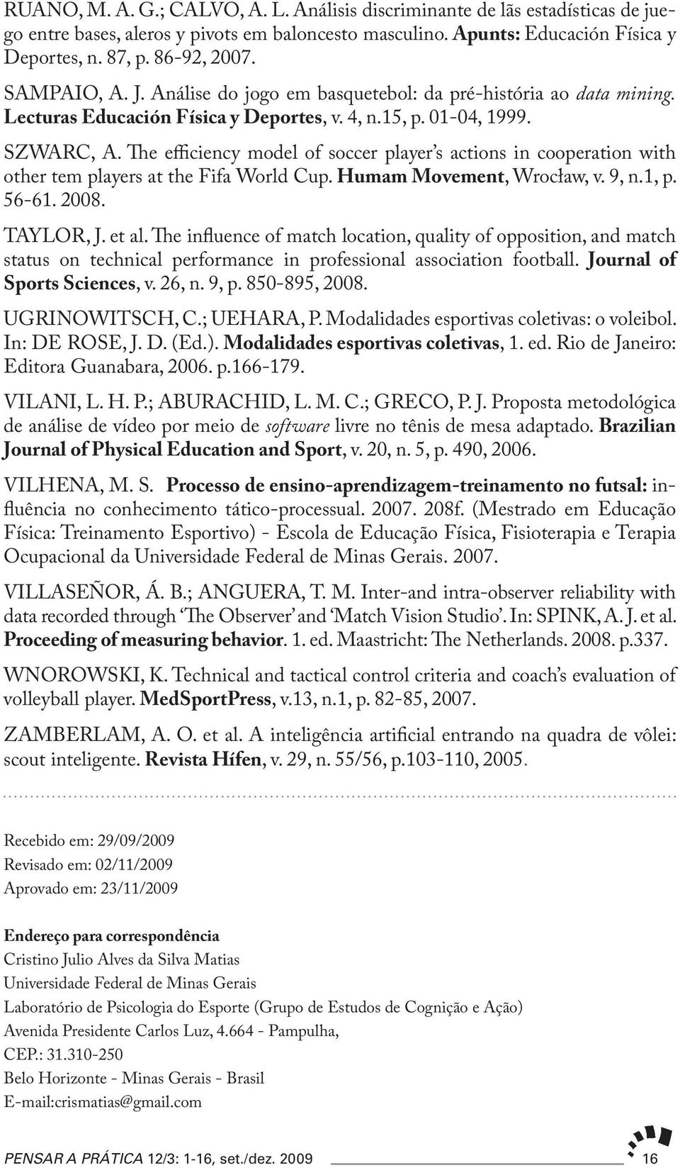 The efficiency model of soccer player s actions in cooperation with other tem players at the Fifa World Cup. Humam Movement, Wrocław, v. 9, n.1, p. 56-61. 2008. TAYLOR, J. et al.