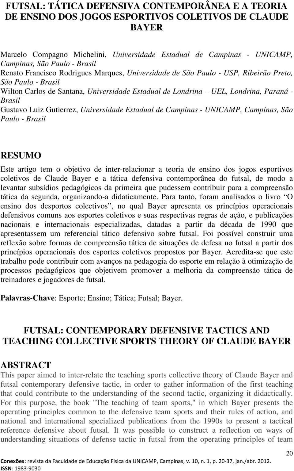 Brasil Gustavo Luiz Gutierrez, Universidade Estadual de Campinas - UNICAMP, Campinas, São Paulo - Brasil RESUMO Este artigo tem o objetivo de inter-relacionar a teoria de ensino dos jogos esportivos