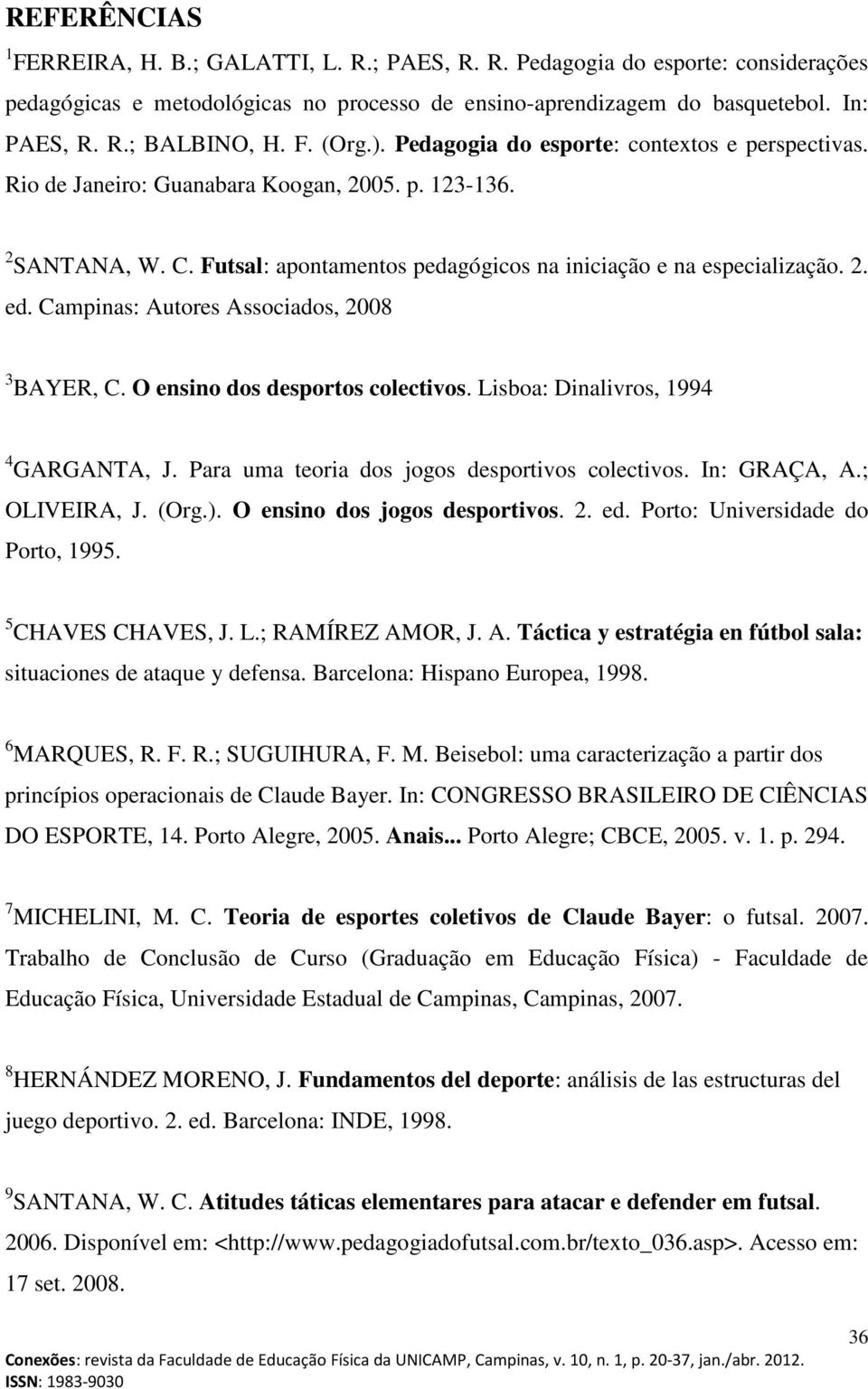 Campinas: Autores Associados, 2008 3 BAYER, C. O ensino dos desportos colectivos. Lisboa: Dinalivros, 1994 4 GARGANTA, J. Para uma teoria dos jogos desportivos colectivos. In: GRAÇA, A.; OLIVEIRA, J.