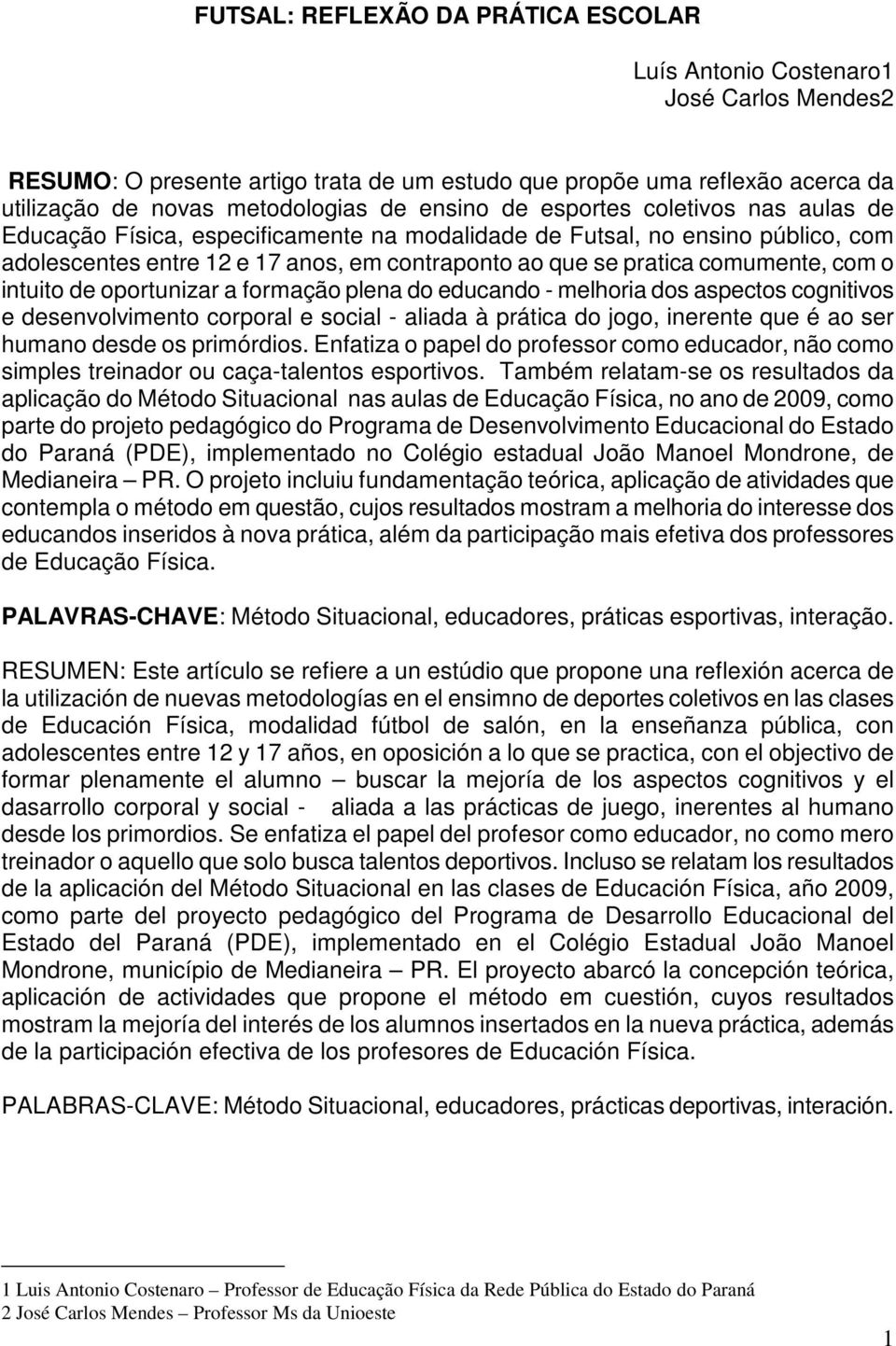 com o intuito de oportunizar a formação plena do educando - melhoria dos aspectos cognitivos e desenvolvimento corporal e social - aliada à prática do jogo, inerente que é ao ser humano desde os