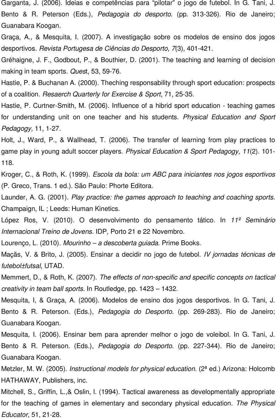 (2001). The teaching and learning of decision making in team sports. Quest, 53, 59-76. Hastie, P. & Buchanan A. (2000). Theching responsability through sport education: prospects of a coalition.