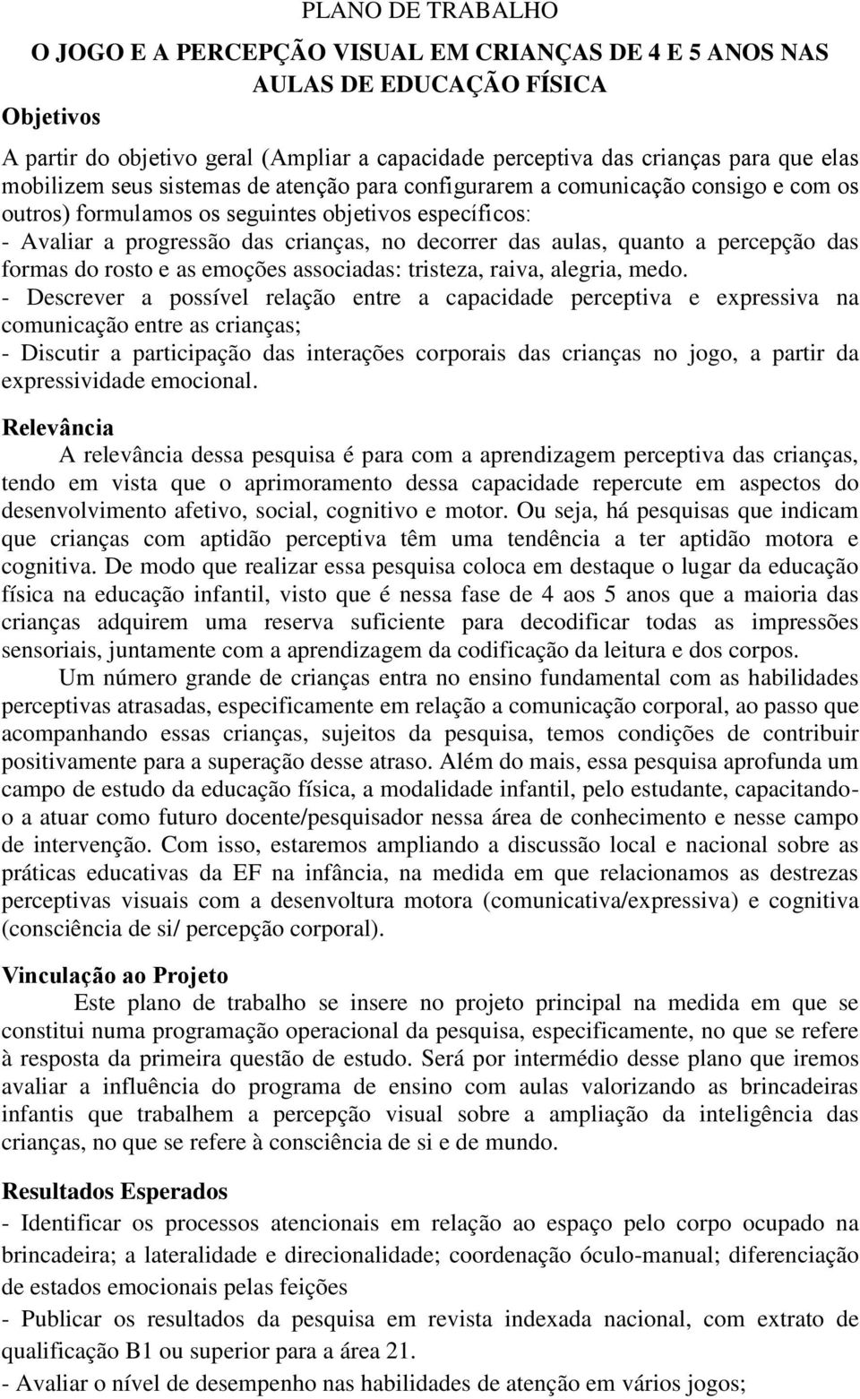 quanto a percepção das formas do rosto e as emoções associadas: tristeza, raiva, alegria, medo.