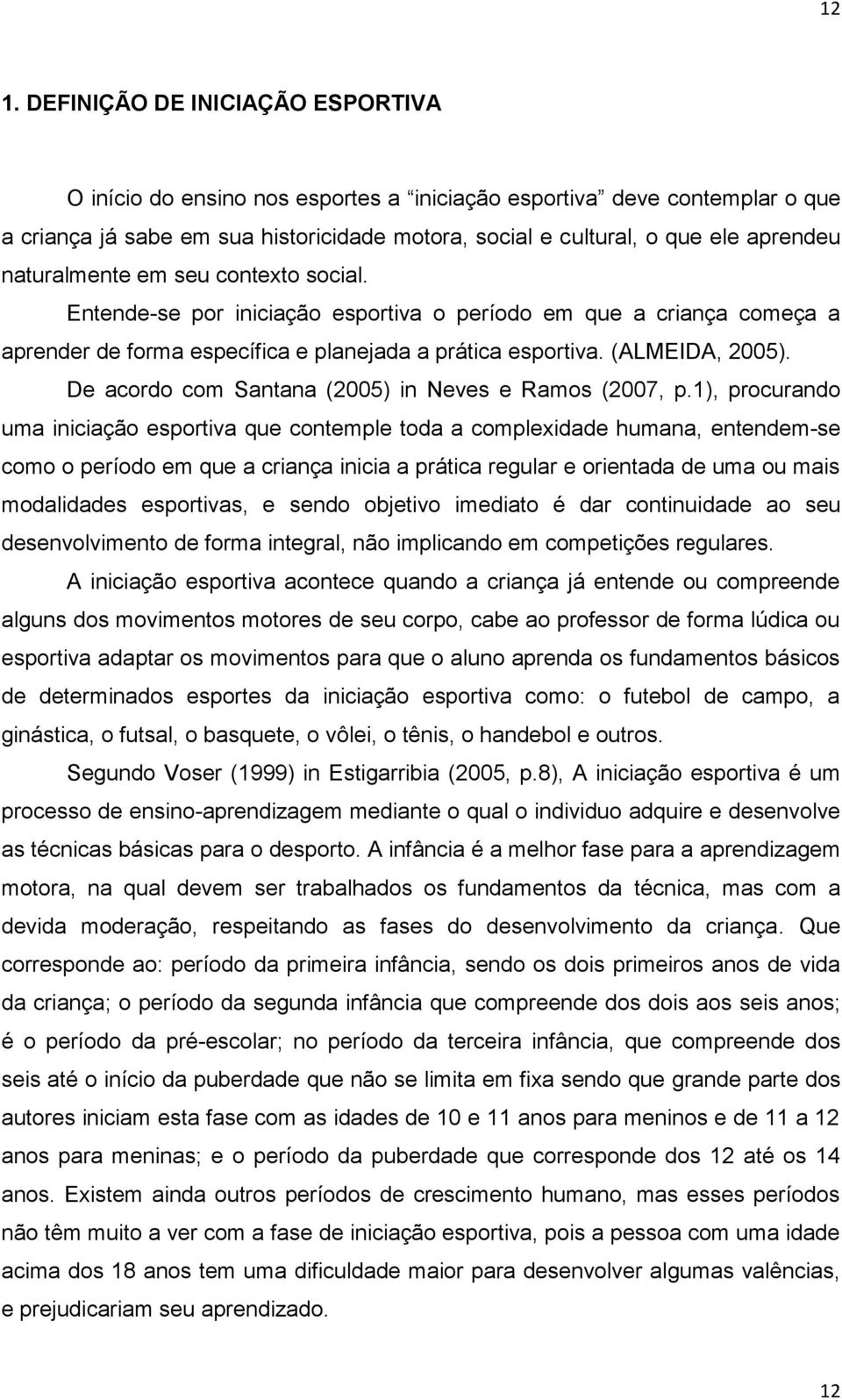 De acordo com Santana (2005) in Neves e Ramos (2007, p.
