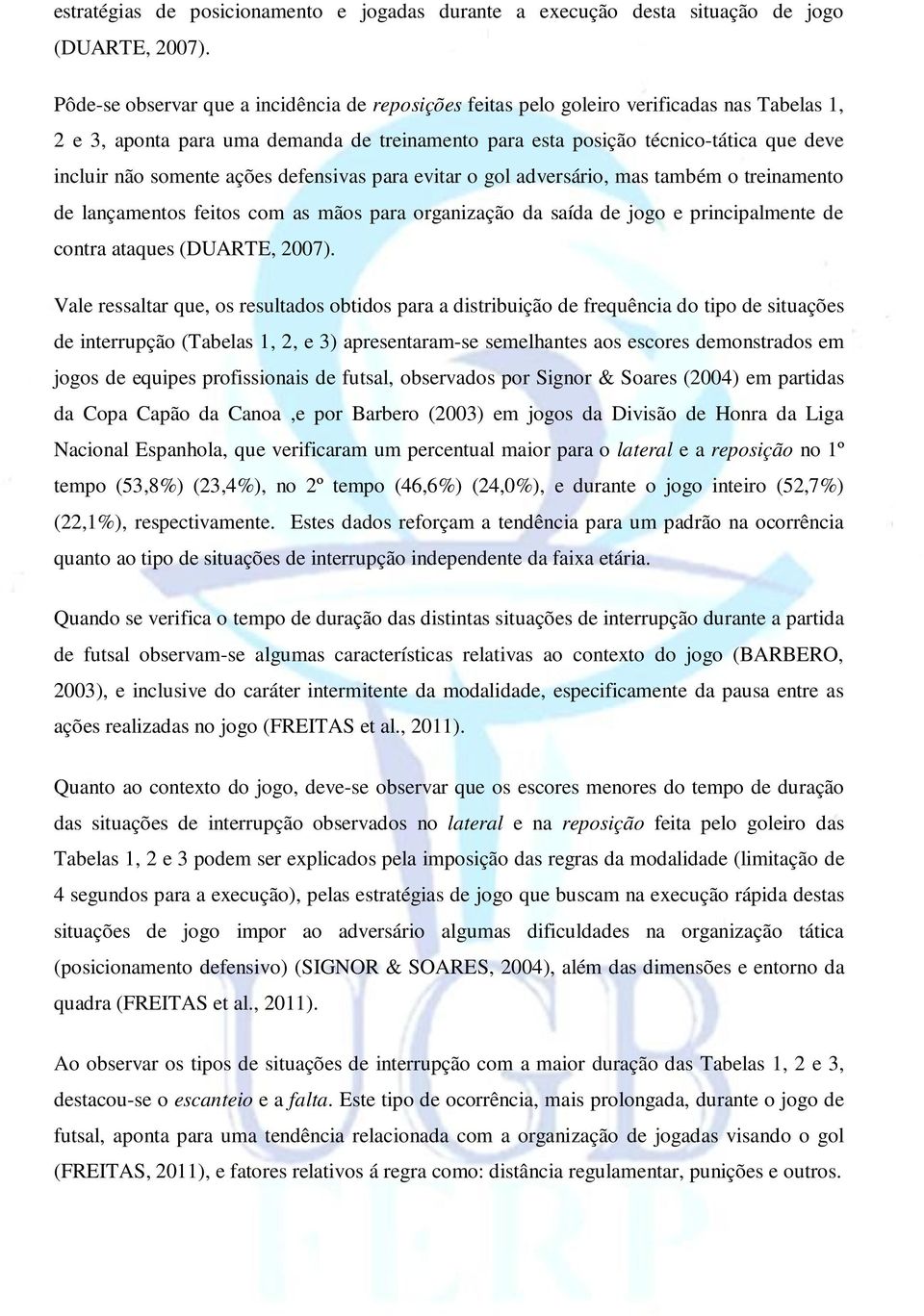 somente ações defensivas para evitar o gol adversário, mas também o treinamento de lançamentos feitos com as mãos para organização da saída de jogo e principalmente de contra ataques (DUARTE, 2007).