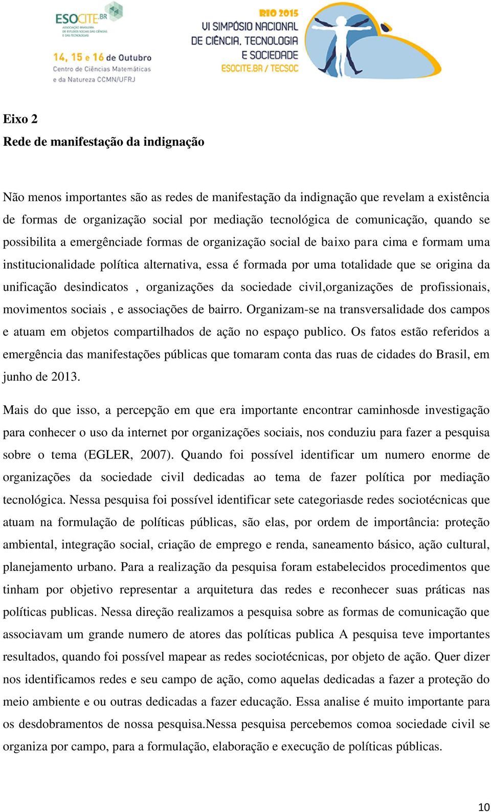 origina da unificação desindicatos, organizações da sociedade civil,organizações de profissionais, movimentos sociais, e associações de bairro.