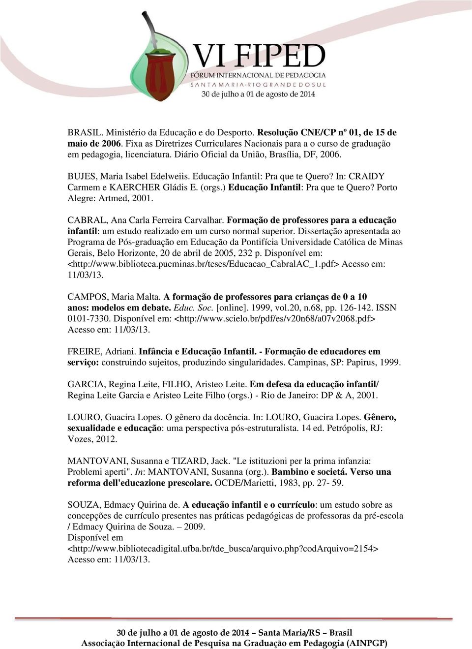 Porto Alegre: Artmed, 2001. CABRAL, Ana Carla Ferreira Carvalhar. Formação de professores para a educação infantil: um estudo realizado em um curso normal superior.