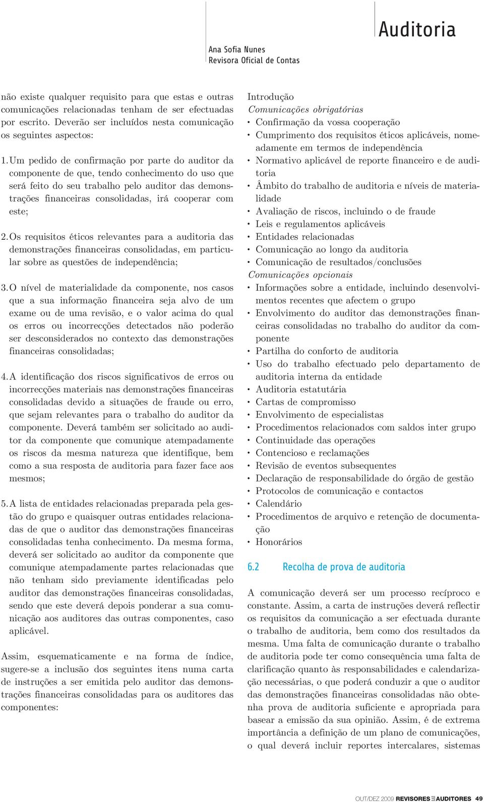 Um pedido de confirmação por parte do auditor da componente de que, tendo conhecimento do uso que será feito do seu trabalho pelo auditor das demonstrações financeiras consolidadas, irá cooperar com