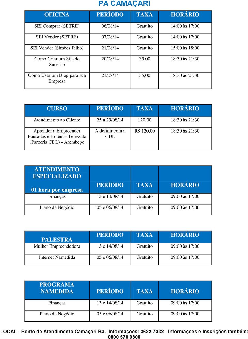 Hotéis Telessala (Parceria CDL) - Arembepe A definir com a CDL R$ 120,00 18:30 às 21:30 ATENDIMENTO ESPECIALIZADO 01 hora por empresa PERÍODO TAXA HORÁRIO Finanças 13 e 14/08/14 Gratuito 09:00 às