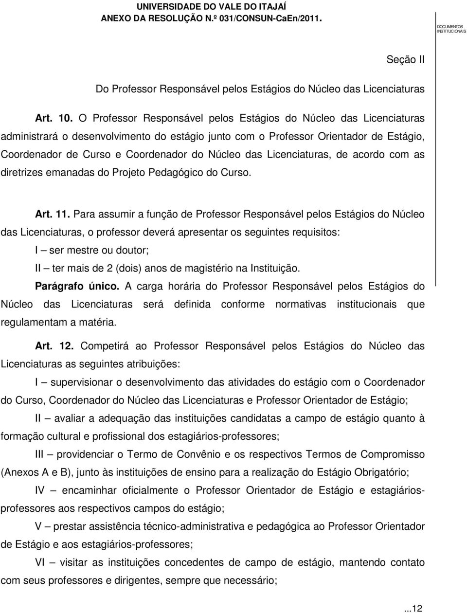 das Licenciaturas, de acordo com as diretrizes emanadas do Projeto Pedagógico do Curso. Art. 11.