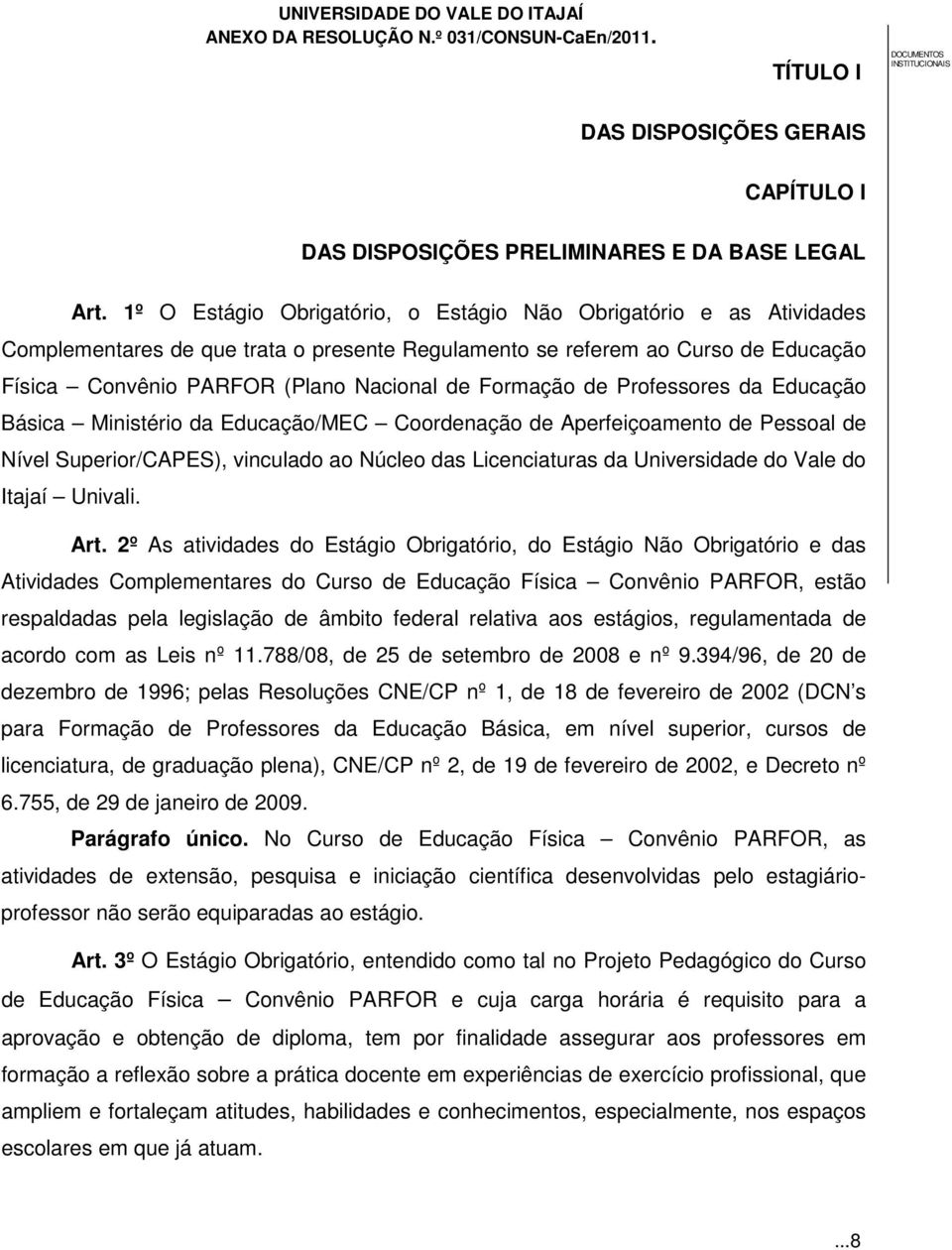 Formação de Professores da Educação Básica Ministério da Educação/MEC Coordenação de Aperfeiçoamento de Pessoal de Nível Superior/CAPES), vinculado ao Núcleo das Licenciaturas da Universidade do Vale