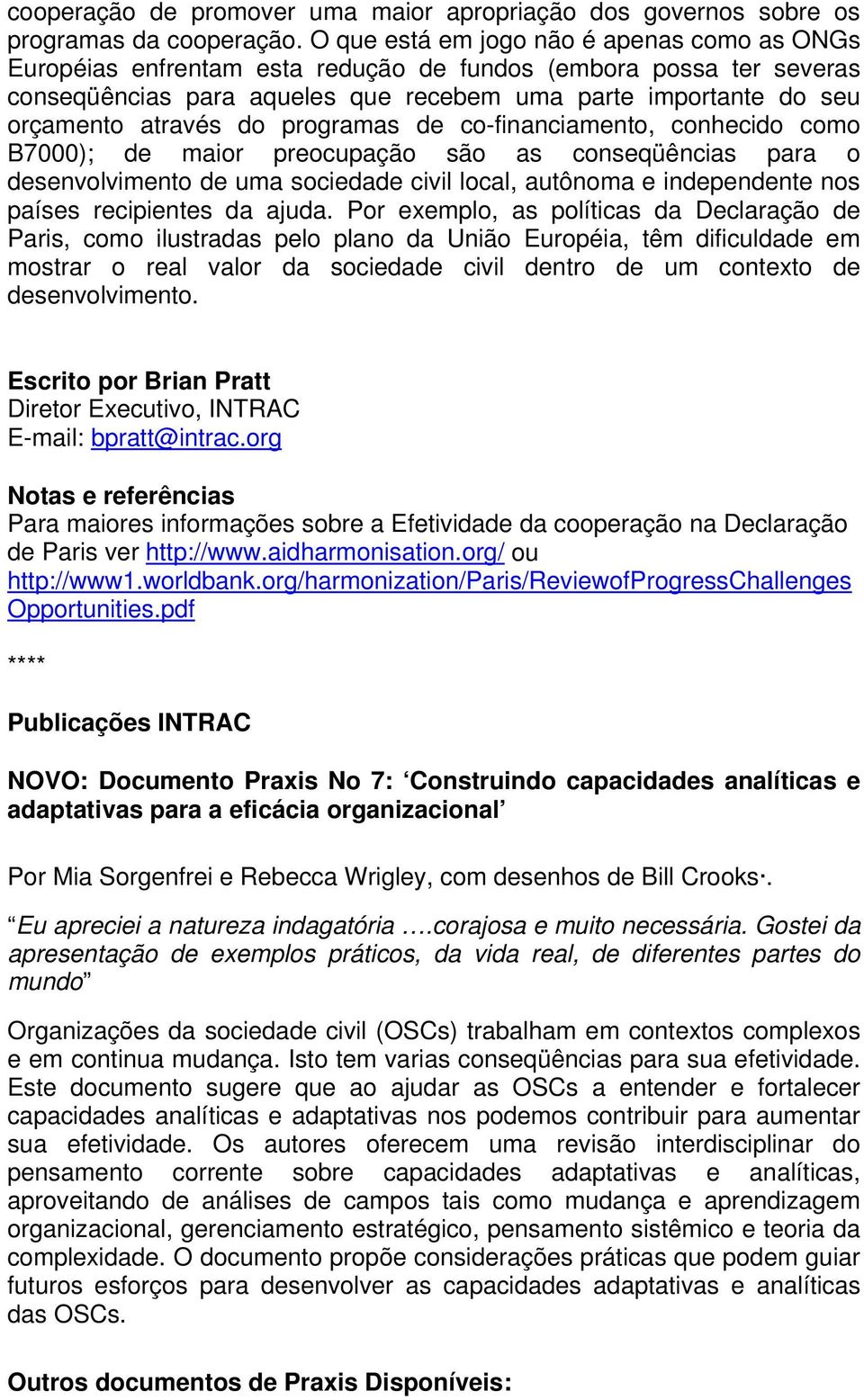 do programas de co-financiamento, conhecido como B7000); de maior preocupação são as conseqüências para o desenvolvimento de uma sociedade civil local, autônoma e independente nos países recipientes