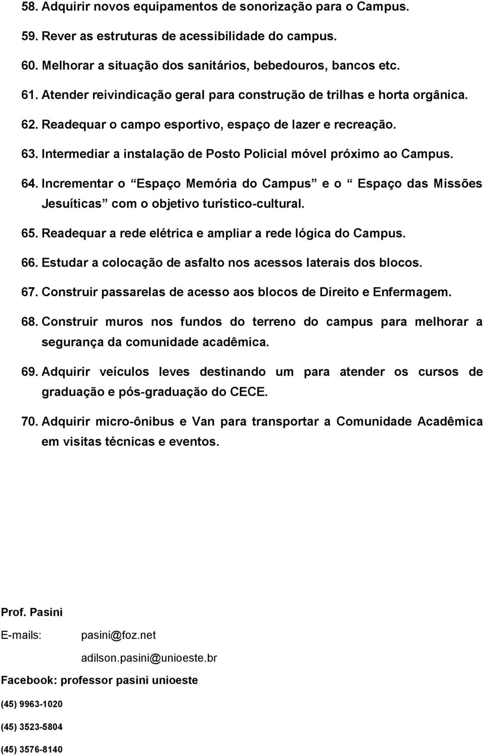 Intermediar a instalação de Posto Policial móvel próximo ao Campus. 64. Incrementar o Espaço Memória do Campus e o Espaço das Missões Jesuíticas com o objetivo turístico-cultural. 65.