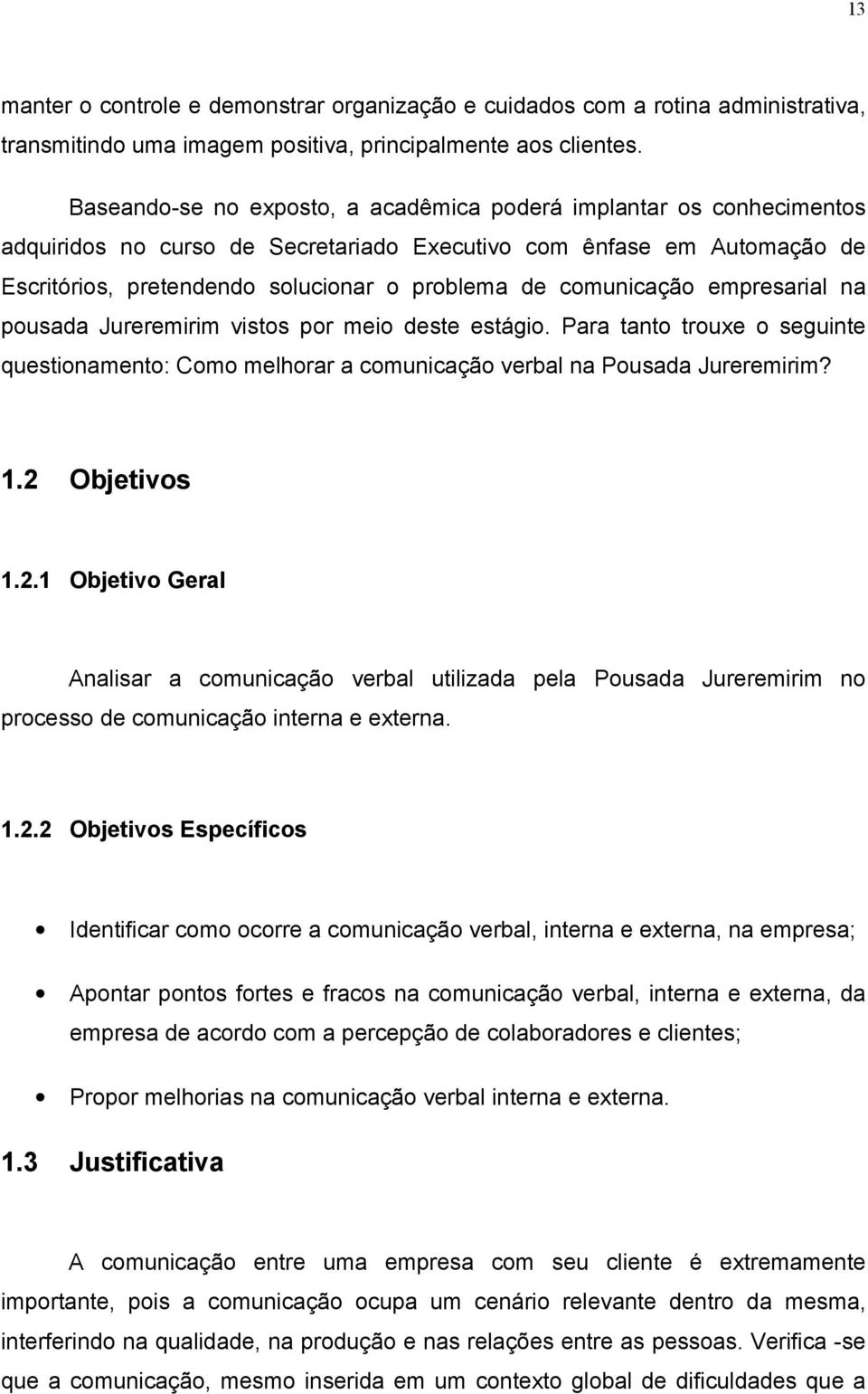 comunicação empresarial na pousada Jureremirim vistos por meio deste estágio. Para tanto trouxe o seguinte questionamento: Como melhorar a comunicação verbal na Pousada Jureremirim? 1.2 