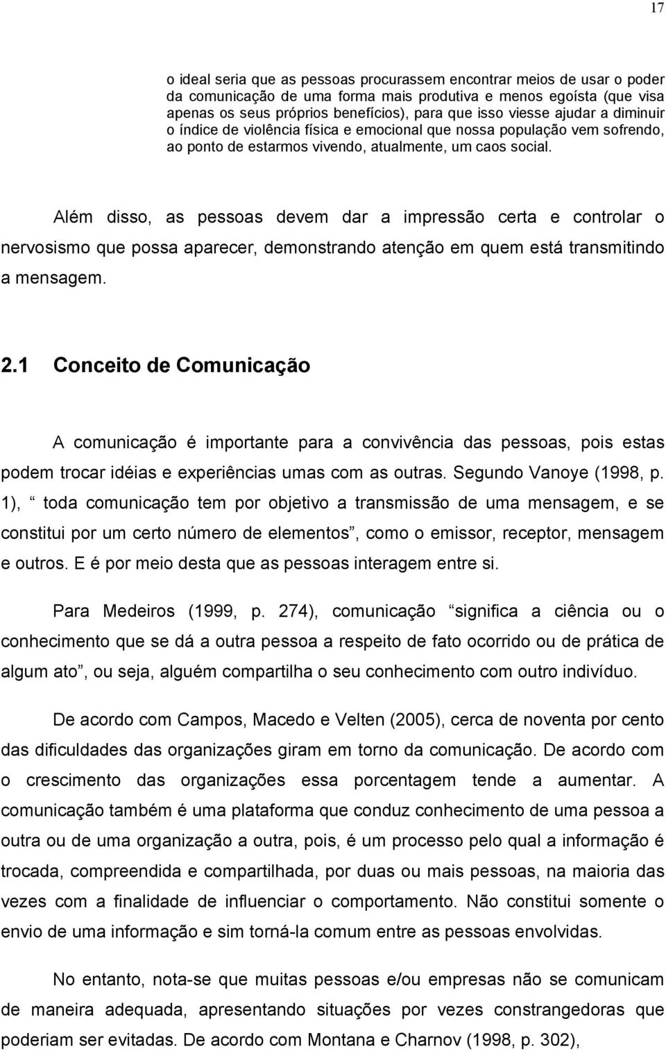 Além disso, as pessoas devem dar a impressão certa e controlar o nervosismo que possa aparecer, demonstrando atenção em quem está transmitindo a mensagem. 2.