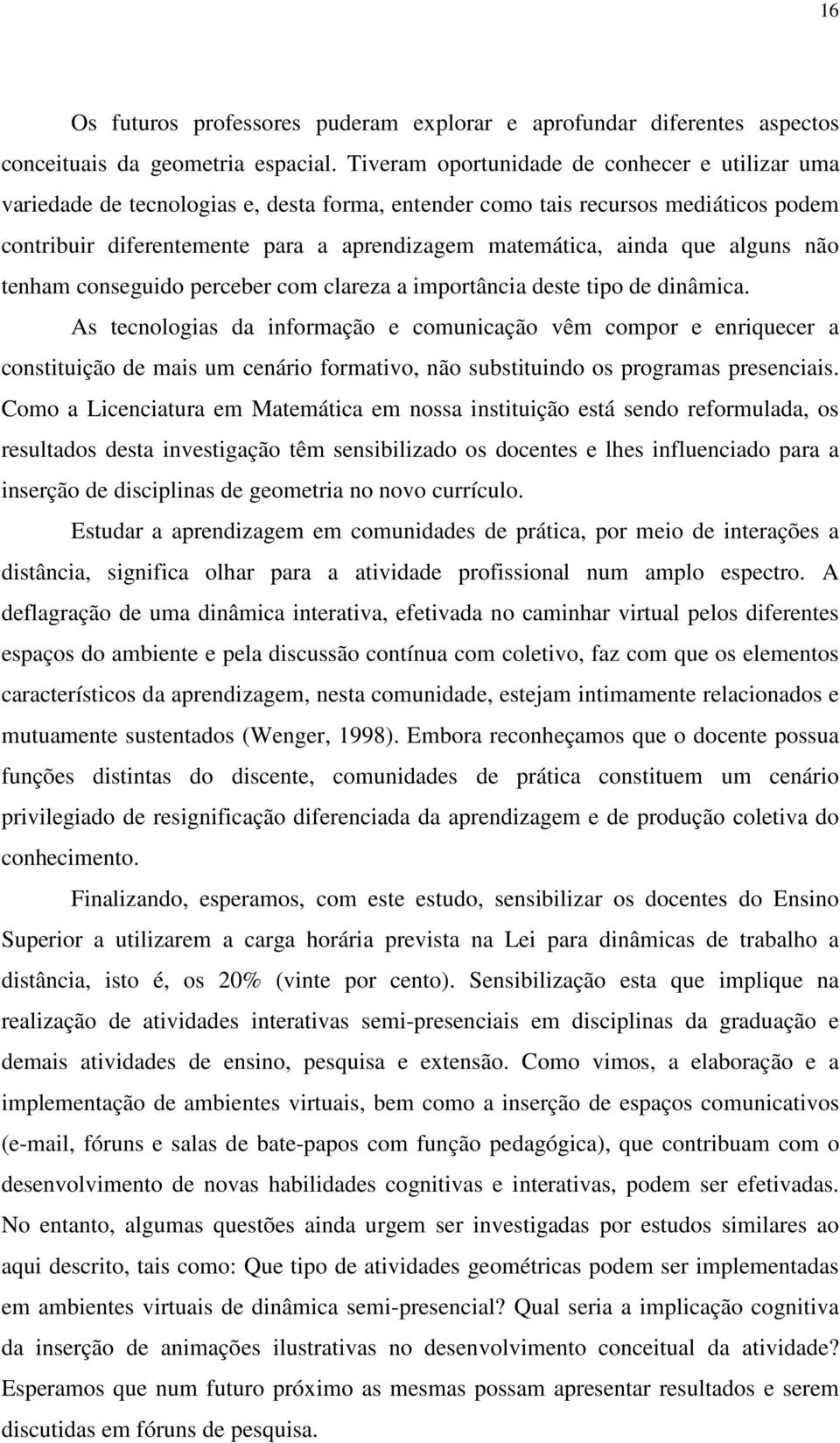 que alguns não tenham conseguido perceber com clareza a importância deste tipo de dinâmica.