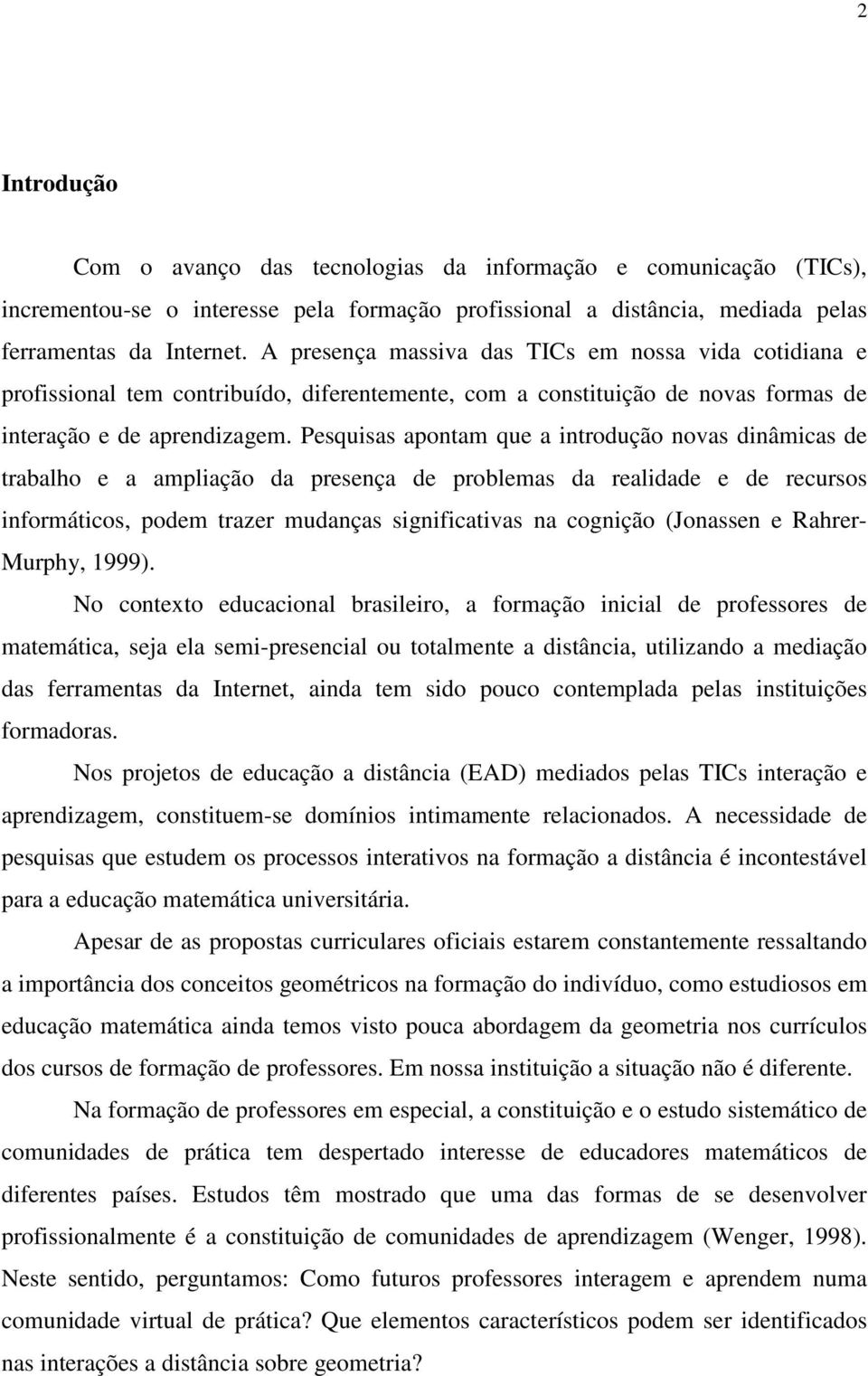 Pesquisas apontam que a introdução novas dinâmicas de trabalho e a ampliação da presença de problemas da realidade e de recursos informáticos, podem trazer mudanças significativas na cognição