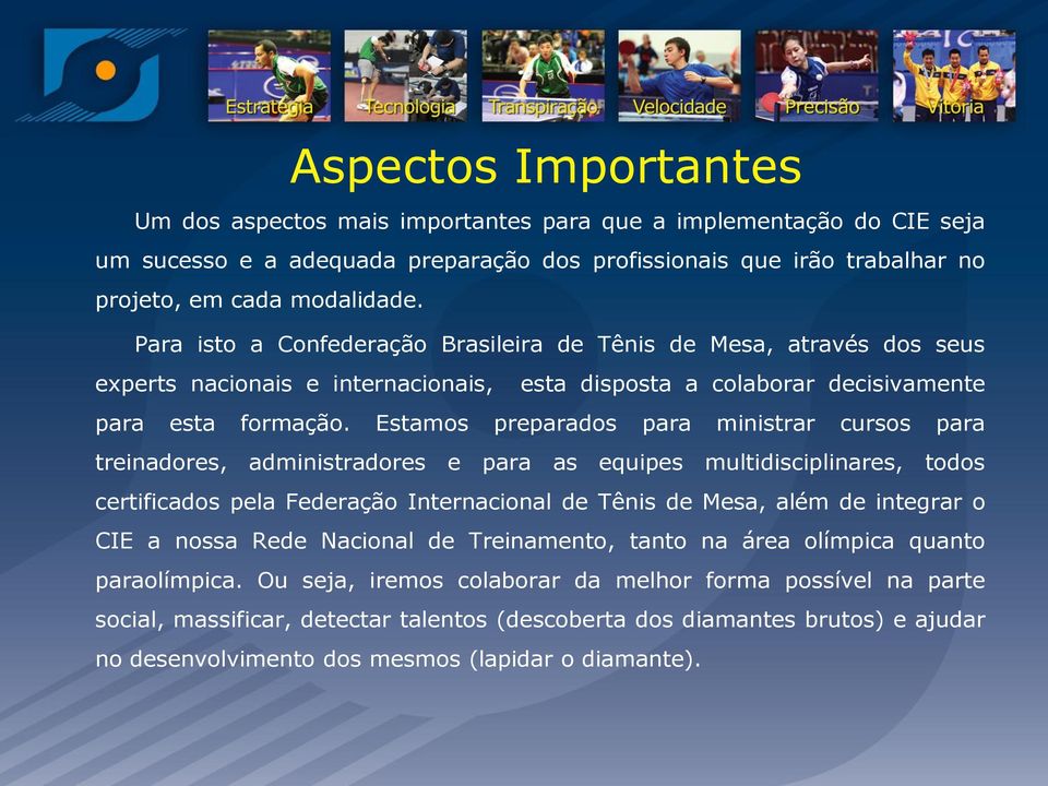 Estamos preparados para ministrar cursos para treinadores, administradores e para as equipes multidisciplinares, todos certificados pela Federação Internacional de Tênis de Mesa, além de integrar o