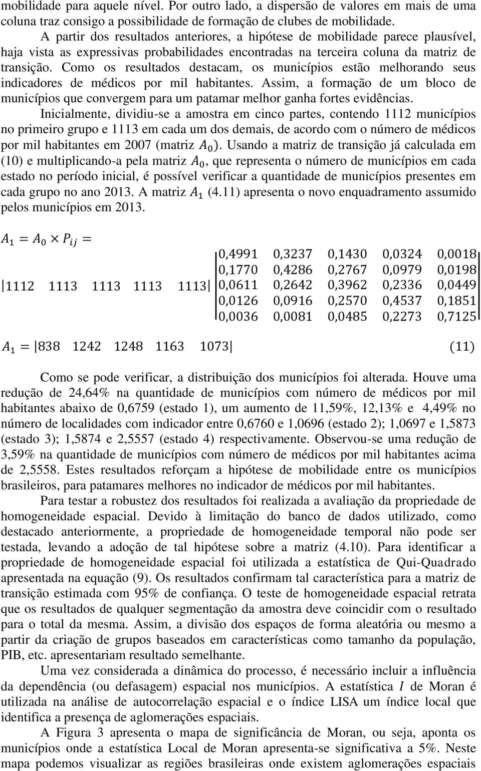 Como os resultados destacam, os municípios estão melhorando seus indicadores de médicos por mil habitantes.