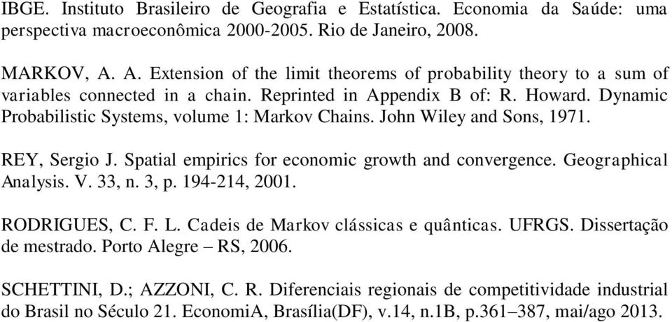 Dynamic Probabilistic Systems, volume 1: Markov Chains. John Wiley and Sons, 1971. REY, Sergio J. Spatial empirics for economic growth and convergence. Geographical Analysis. V. 33, n. 3, p.