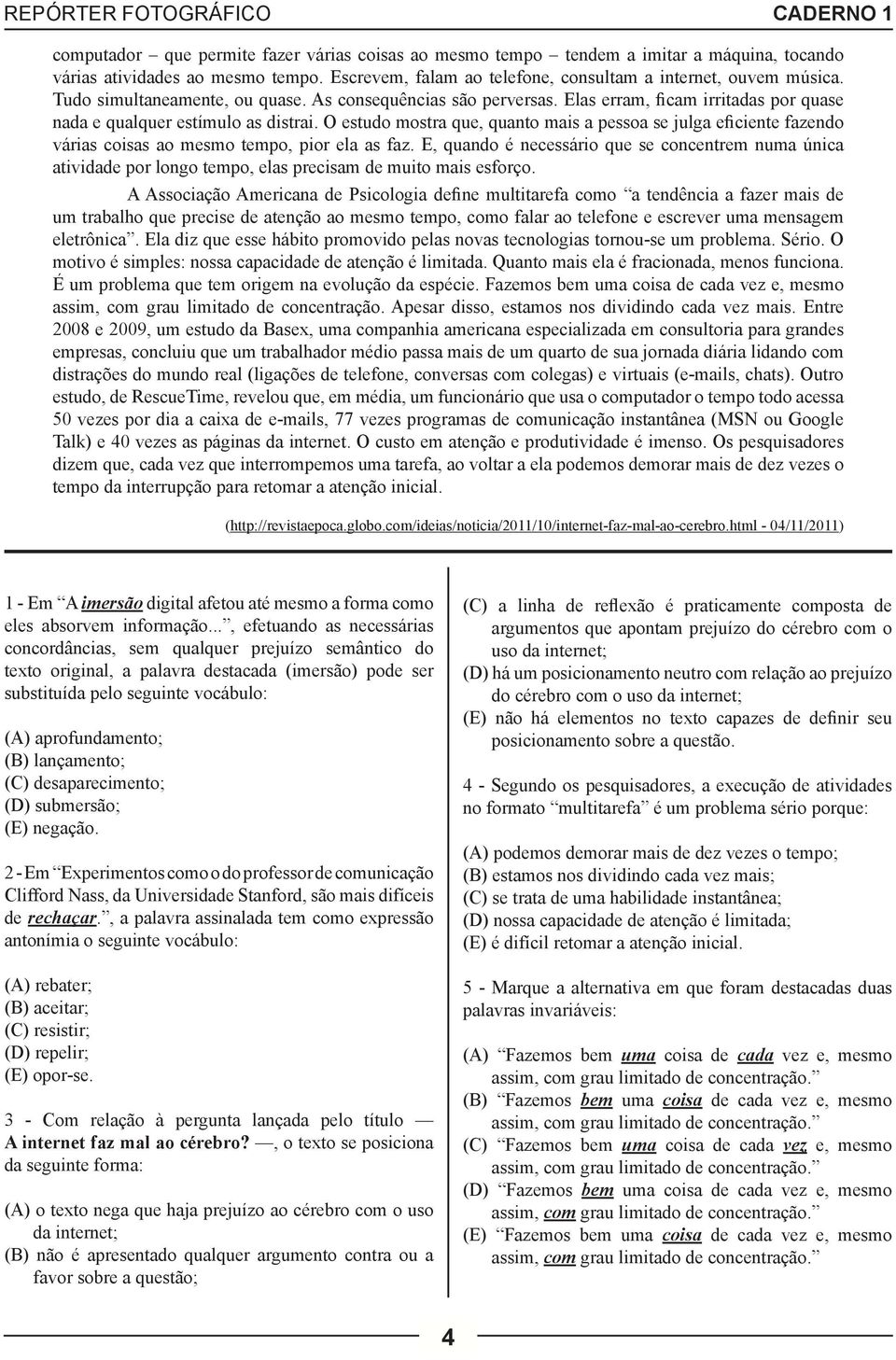 O estudo mostra que, quanto mais a pessoa se julga eficiente fazendo várias coisas ao mesmo tempo, pior ela as faz.