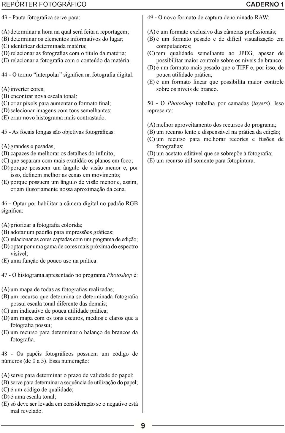 44 - O termo interpolar significa na fotografia digital: (A) inverter cores; (B) encontrar nova escala tonal; (C) criar pixels para aumentar o formato final; (D) selecionar imagens com tons