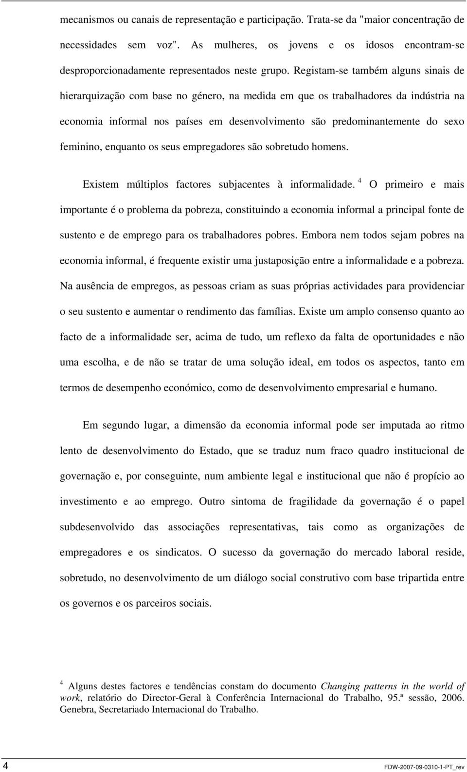 Registam-se também alguns sinais de hierarquização com base no género, na medida em que os trabalhadores da indústria na economia informal nos países em desenvolvimento são predominantemente do sexo