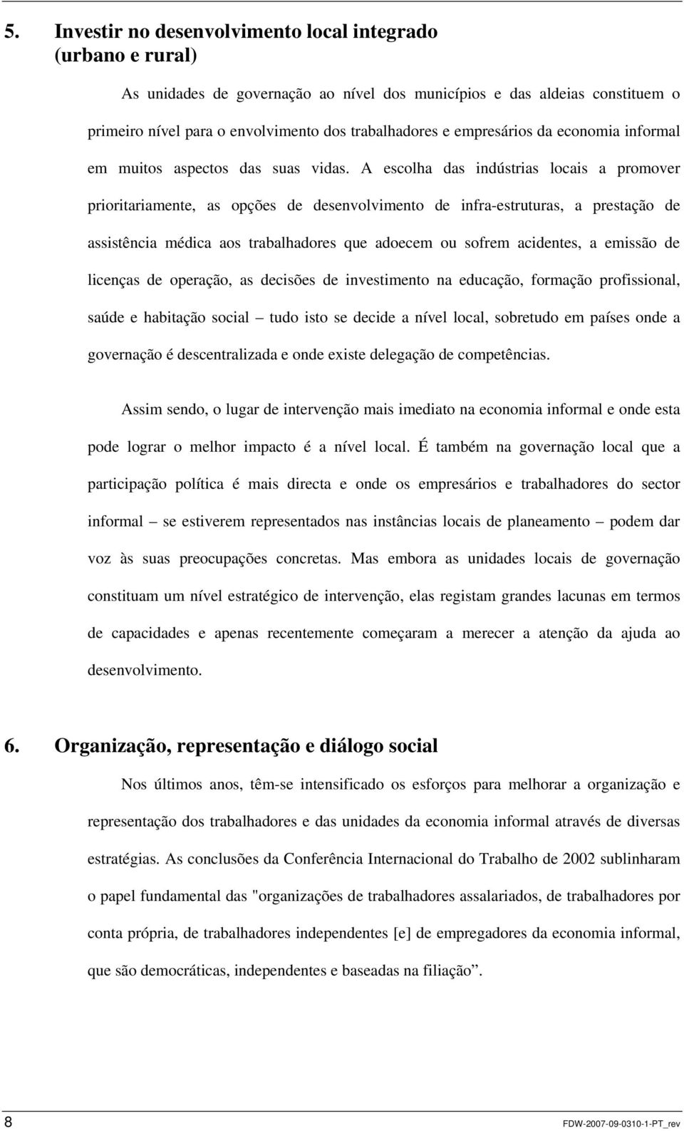 A escolha das indústrias locais a promover prioritariamente, as opções de desenvolvimento de infra-estruturas, a prestação de assistência médica aos trabalhadores que adoecem ou sofrem acidentes, a