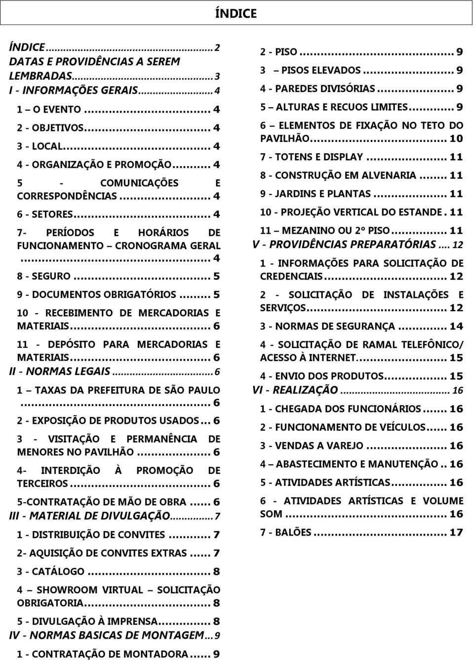 .. 5 10 - RECEBIMENTO DE MERCADORIAS E MATERIAIS... 6 11 - DEPÓSITO PARA MERCADORIAS E MATERIAIS... 6 II - NORMAS LEGAIS... 6 1 TAXAS DA PREFEITURA DE SÃO PAULO... 6 2 - EXPOSIÇÃO DE PRODUTOS USADOS.