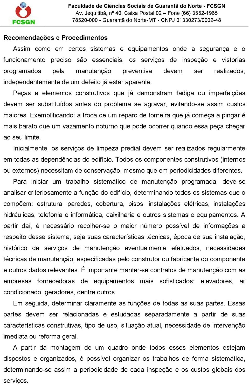 Peças e elementos construtivos que já demonstram fadiga ou imperfeições devem ser substituídos antes do problema se agravar, evitando-se assim custos maiores.