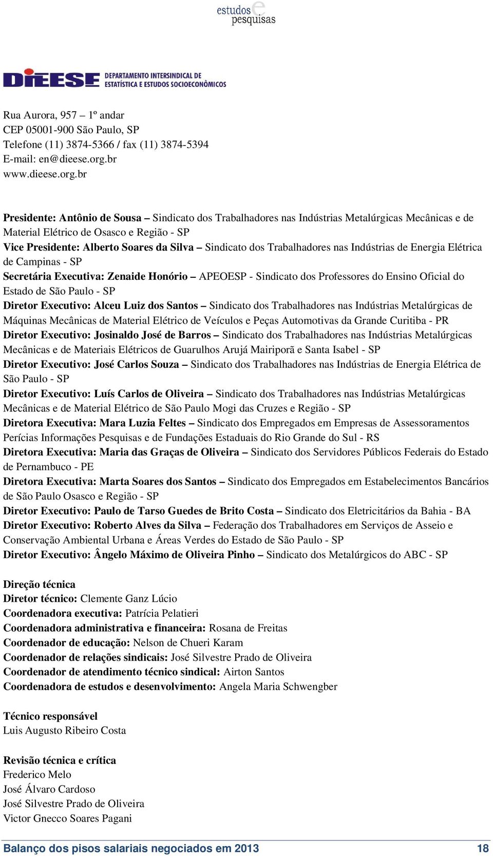 br Presidente: Antônio de Sousa Sindicato dos Trabalhadores nas Indústrias Metalúrgicas Mecânicas e de Material Elétrico de Osasco e Região - SP Vice Presidente: Alberto Soares da Silva Sindicato dos