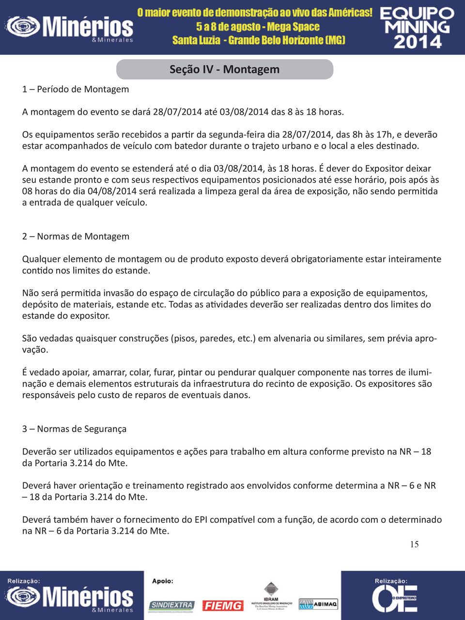 A montagem do evento se estenderá até o dia 03/08/2014, às 18 horas.