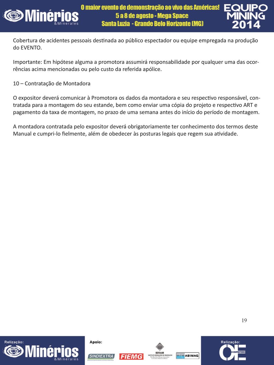 10 Contratação de Montadora O expositor deverá comunicar à Promotora os dados da montadora e seu respectivo responsável, contratada para a montagem do seu estande, bem como enviar uma cópia