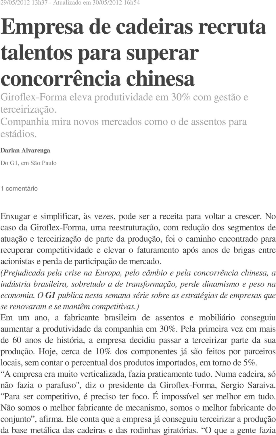 No caso da Giroflex-Forma, uma reestruturação, com redução dos segmentos de atuação e terceirização de parte da produção, foi o caminho encontrado para recuperar competitividade e elevar o