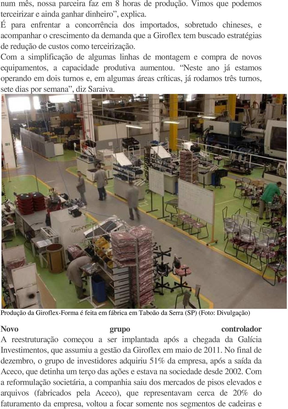 Com a simplificação de algumas linhas de montagem e compra de novos equipamentos, a capacidade produtiva aumentou.