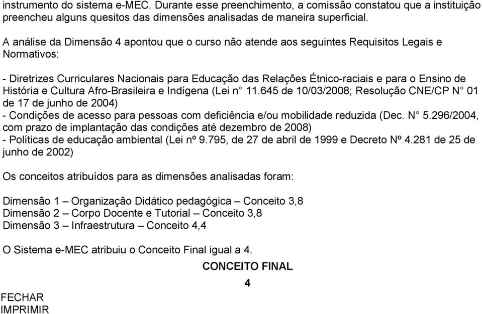 História e Cultura Afro-Brasileira e Indígena (Lei n 11.6 de 10/03/2008; Resolução CNE/CP N 01 de 17 de junho de 200) - Condições de acesso para pessoas com deficiência e/ou mobilidade reduzida (Dec.