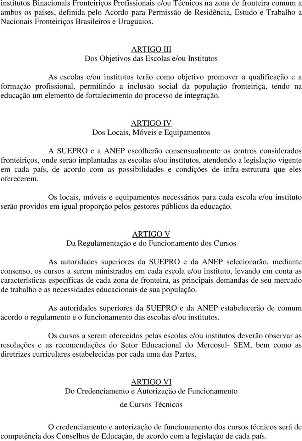 ARTIGO III Dos Objetivos das Escolas e/ou Institutos As escolas e/ou institutos terão como objetivo promover a qualificação e a formação profissional, permitindo a inclusão social da população