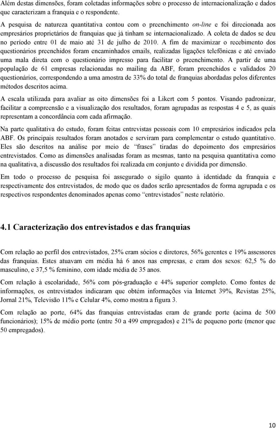 A coleta de dados se deu no período entre 01 de maio até 31 de julho de 2010.