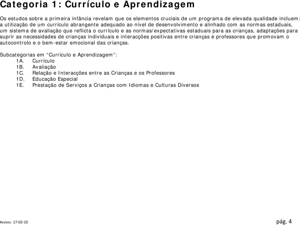 as necessidades de crianças individuais e interacções positivas entre crianças e professores que promovam o autocontrolo e o bem-estar emocional das crianças.