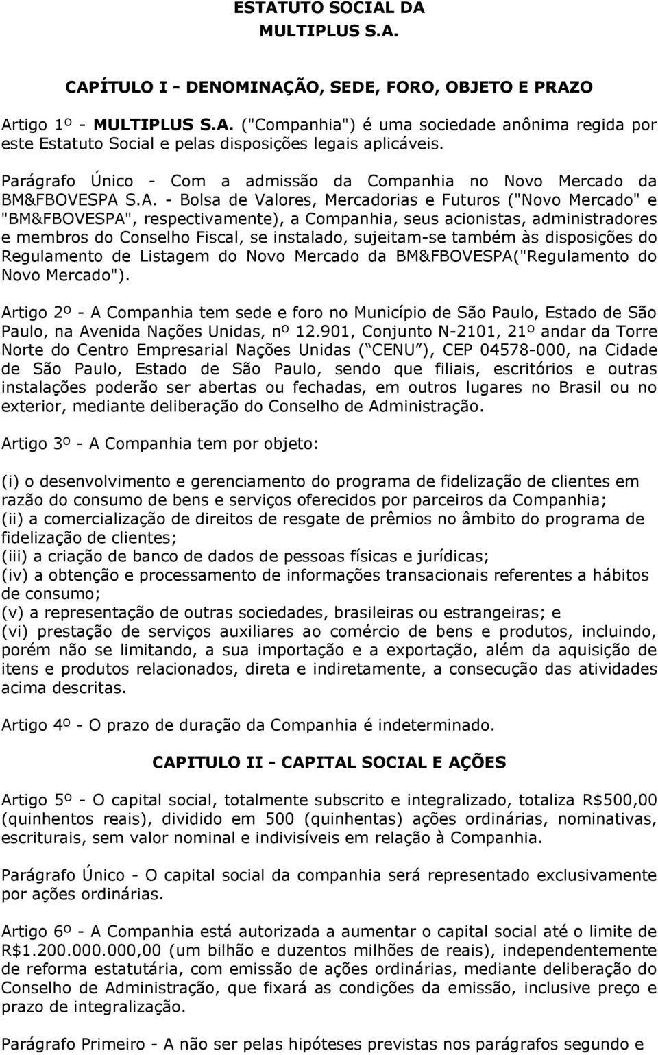 S.A. - Bolsa de Valores, Mercadorias e Futuros ("Novo Mercado" e "BM&FBOVESPA", respectivamente), a Companhia, seus acionistas, administradores e membros do Conselho Fiscal, se instalado, sujeitam-se