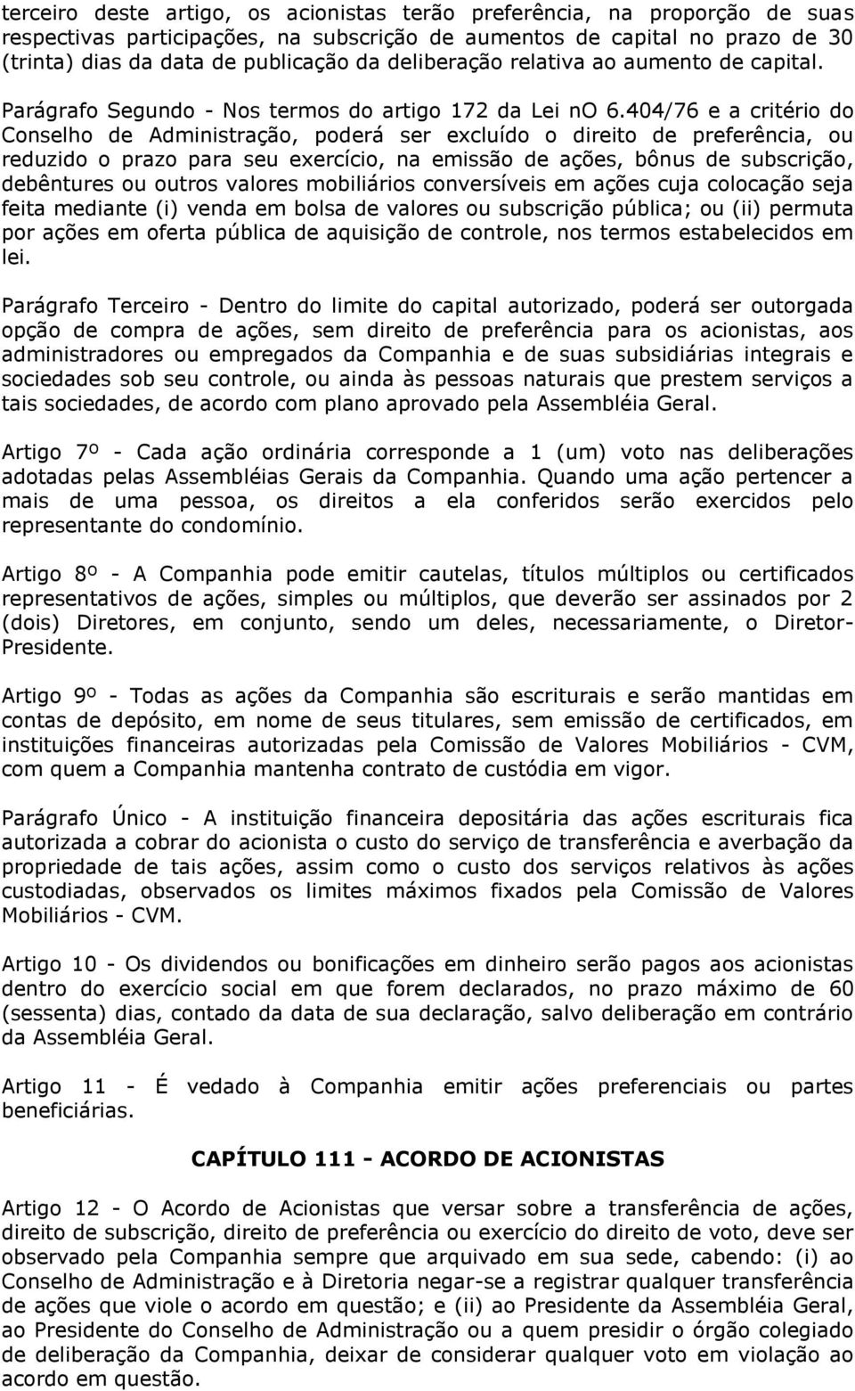 404/76 e a critério do Conselho de Administração, poderá ser excluído o direito de preferência, ou reduzido o prazo para seu exercício, na emissão de ações, bônus de subscrição, debêntures ou outros