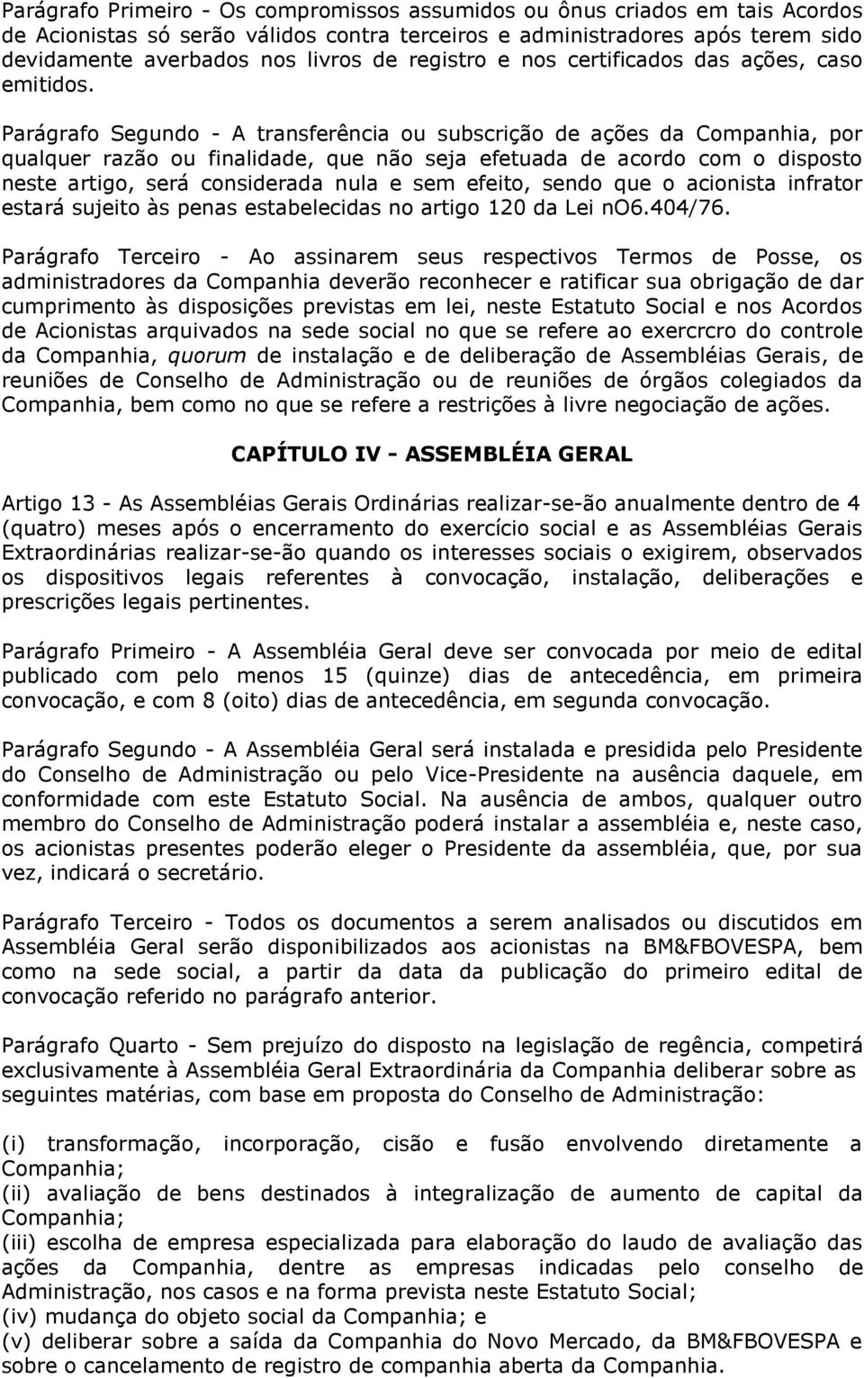 Parágrafo Segundo - A transferência ou subscrição de ações da Companhia, por qualquer razão ou finalidade, que não seja efetuada de acordo com o disposto neste artigo, será considerada nula e sem