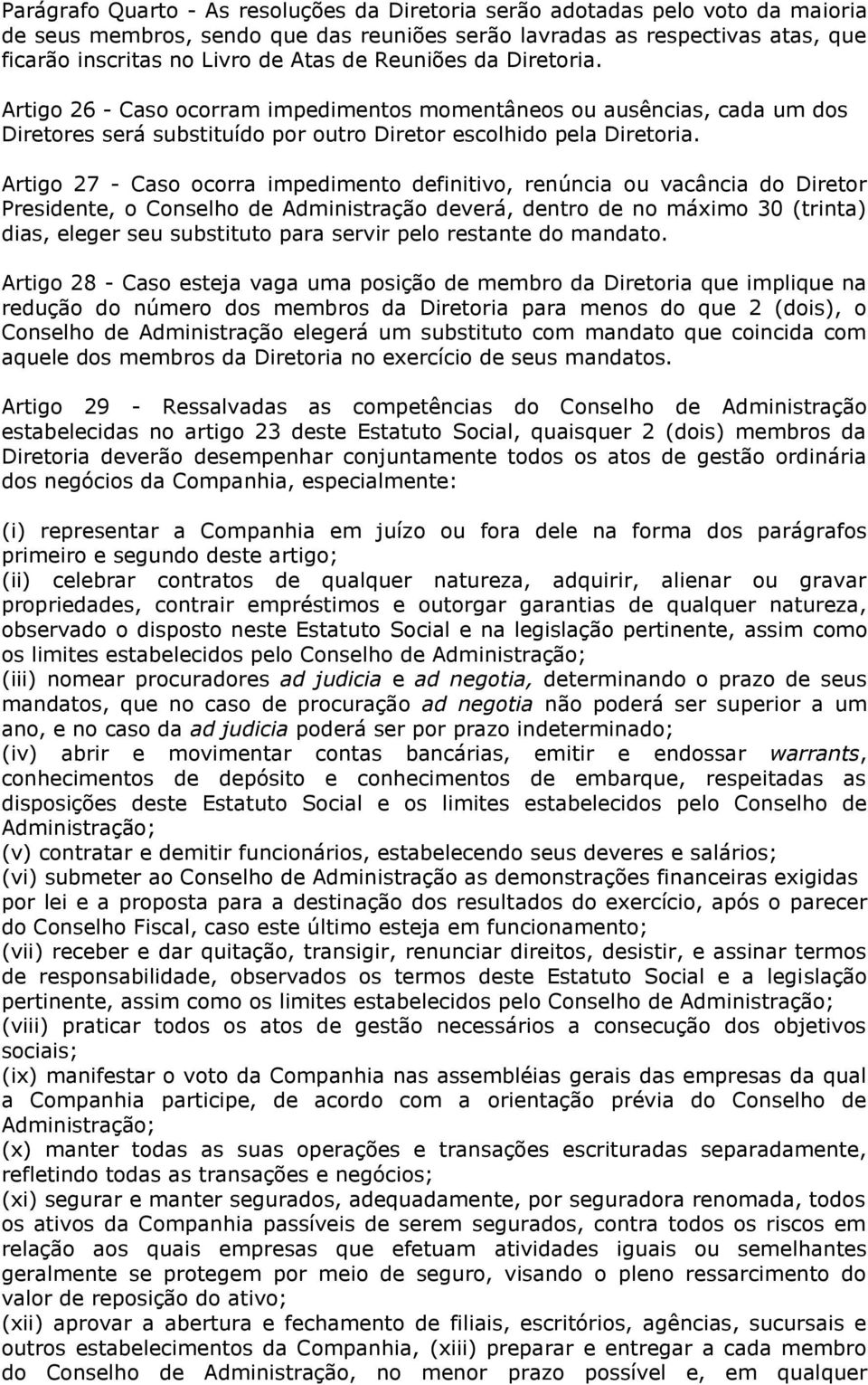 Artigo 27 - Caso ocorra impedimento definitivo, renúncia ou vacância do Diretor Presidente, o Conselho de Administração deverá, dentro de no máximo 30 (trinta) dias, eleger seu substituto para servir