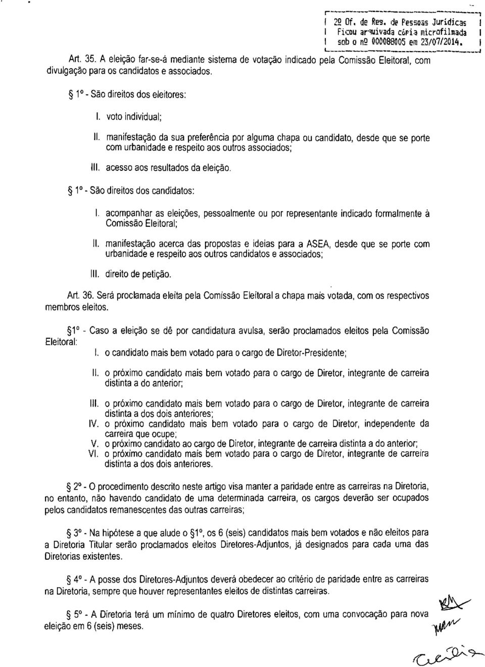 1 - São direitos dos eleitores: I. voto individual; 11. manifestação da sua preferência por alguma chapa ou candidato, desde que se porte com urbanidade e respeito aos outros associados; 111.