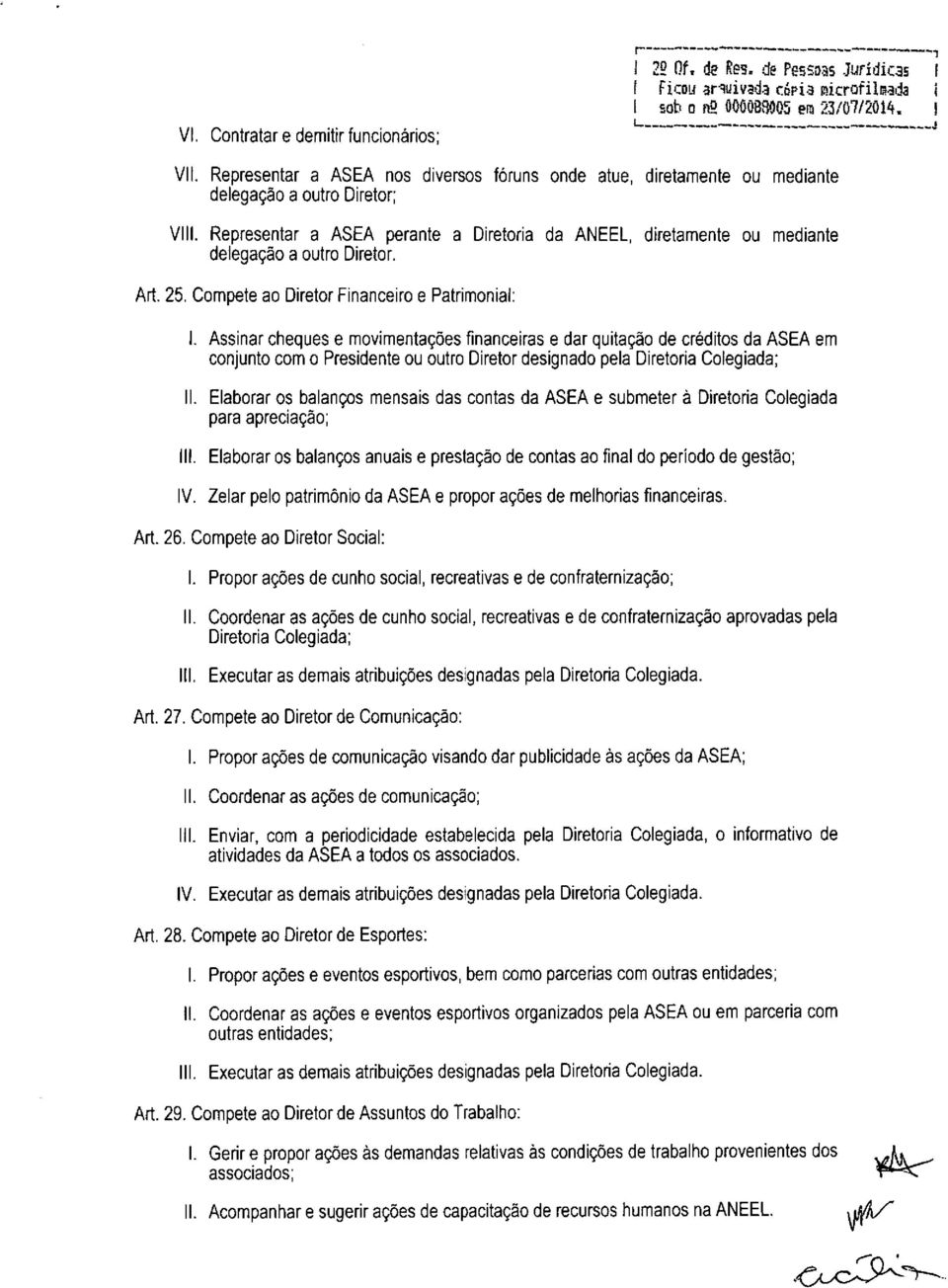 Representar a ASEA perante a Diretoria da ANEEL, diretamente ou mediante delegação a outro Diretor. Art. 25. Compete ao Diretor Financeiro e Patrimonial: I.