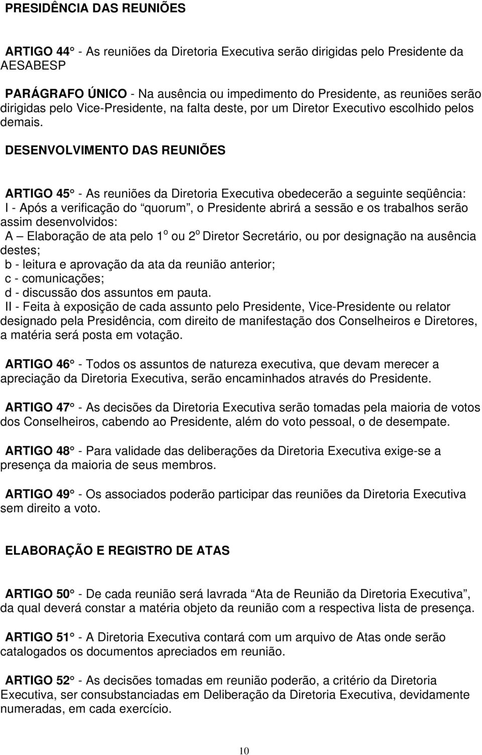 DESENVOLVIMENTO DAS REUNIÕES ARTIGO 45 - As reuniões da Diretoria Executiva obedecerão a seguinte seqüência: I - Após a verificação do quorum, o Presidente abrirá a sessão e os trabalhos serão assim