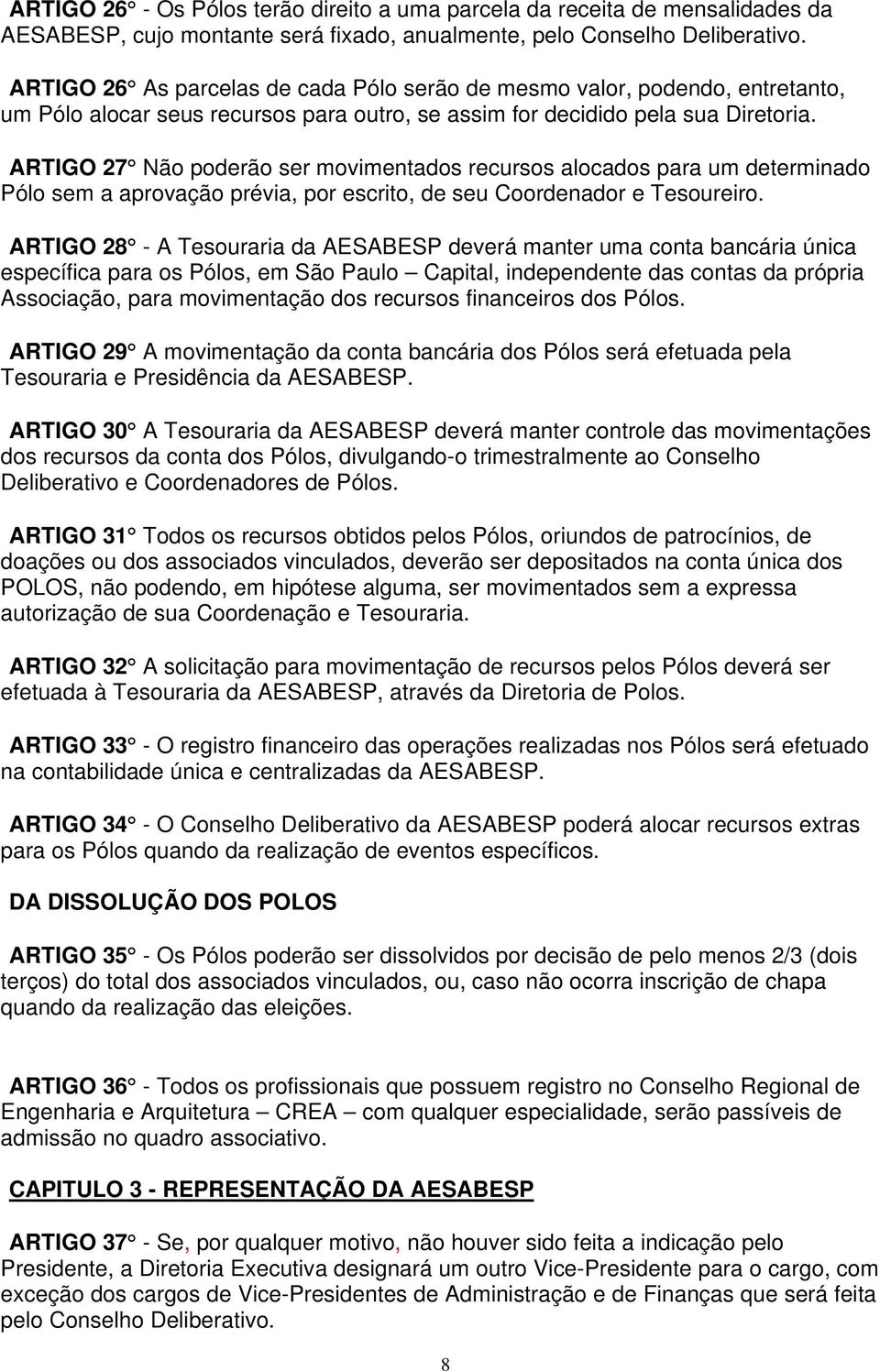 ARTIGO 27 Não poderão ser movimentados recursos alocados para um determinado Pólo sem a aprovação prévia, por escrito, de seu Coordenador e Tesoureiro.