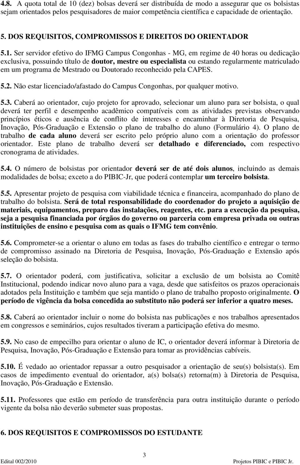 Ser servidor efetivo do IFMG Campus Congonhas - MG, em regime de 40 horas ou dedicação exclusiva, possuindo título de doutor, mestre ou especialista ou estando regularmente matriculado em um programa