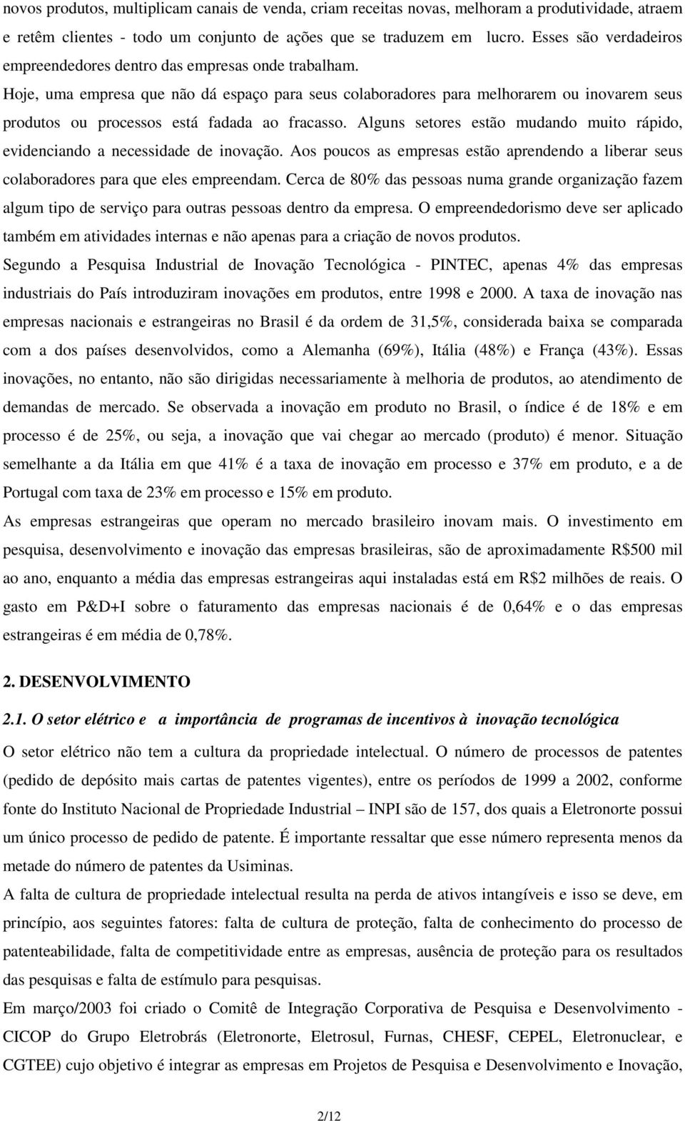 Hoje, uma empresa que não dá espaço para seus colaboradores para melhorarem ou inovarem seus produtos ou processos está fadada ao fracasso.