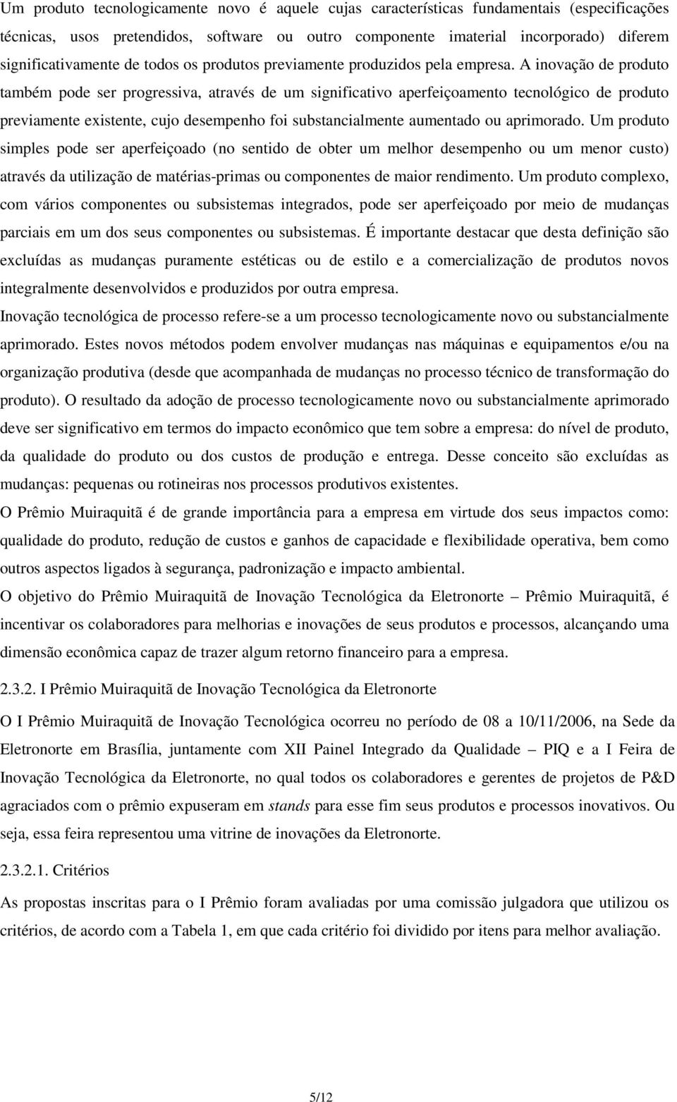 A inovação de produto também pode ser progressiva, através de um significativo aperfeiçoamento tecnológico de produto previamente existente, cujo desempenho foi substancialmente aumentado ou